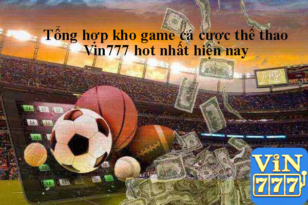 Tổng hợp kho game cá cược thể thao Vin777 hot nhất hiện nay 