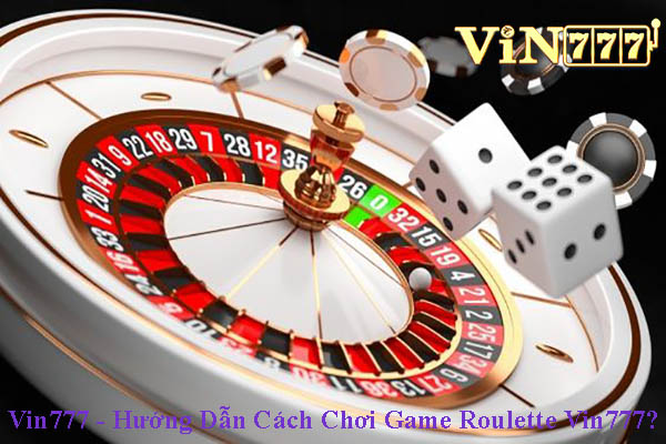 Vin777 - Hướng Dẫn Cách Chơi Game Roulette Vin777?